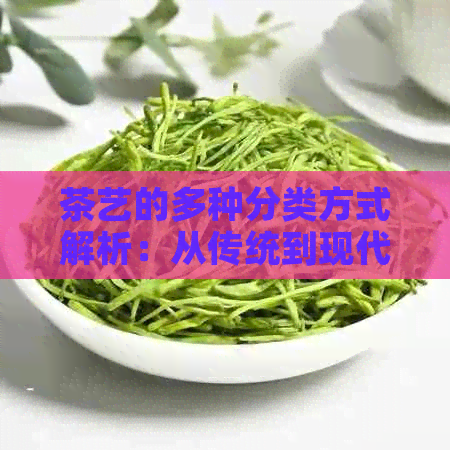 茶艺的多种分类方式解析：从传统到现代全面了解茶艺的种类和特点(图1)