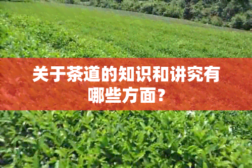 关于茶道的知识和讲究有哪些方面？(图1)